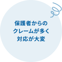 保護者からのクレームが多く対応が大変